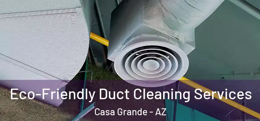  Eco-Friendly Duct Cleaning Services Casa Grande - AZ