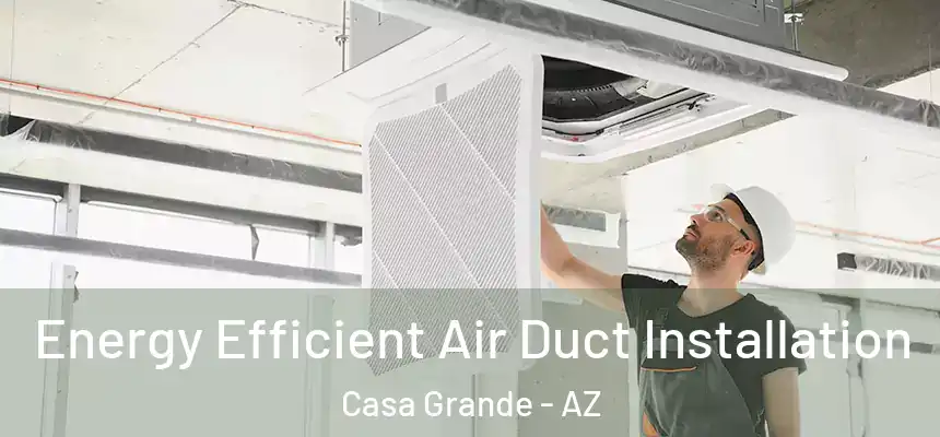  Energy Efficient Air Duct Installation Casa Grande - AZ